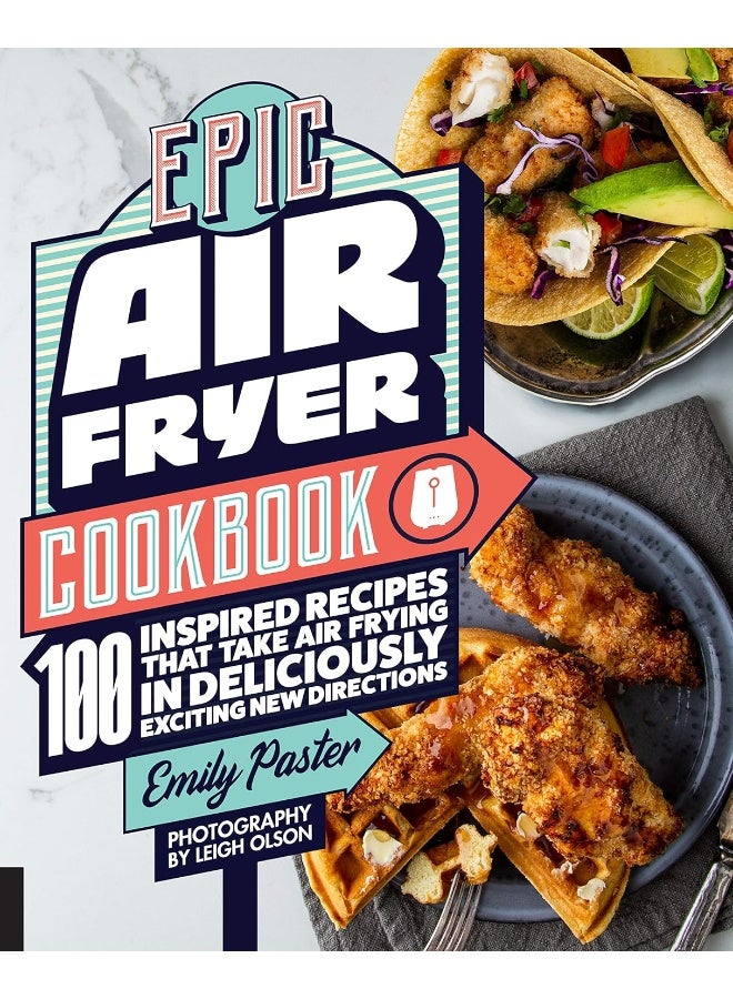 Epic Air Fryer Cookbook: 100 Inspired Recipes That Take Air-Frying in Deliciously Exciting New Directions - Image 1