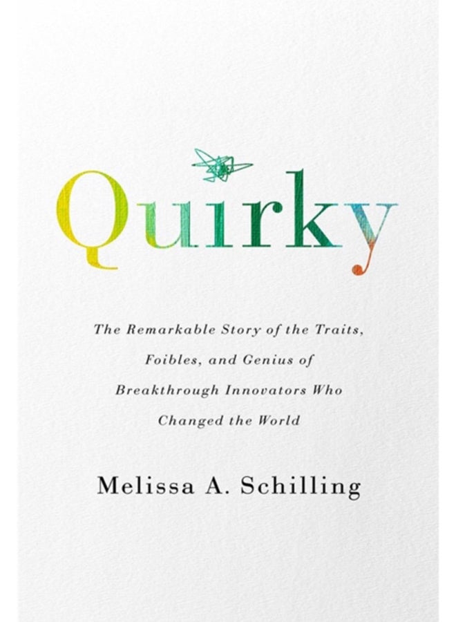 Quirky : The Remarkable Story of the Traits, Foibles, and Genius of Breakthrough Innovators Who Changed the World