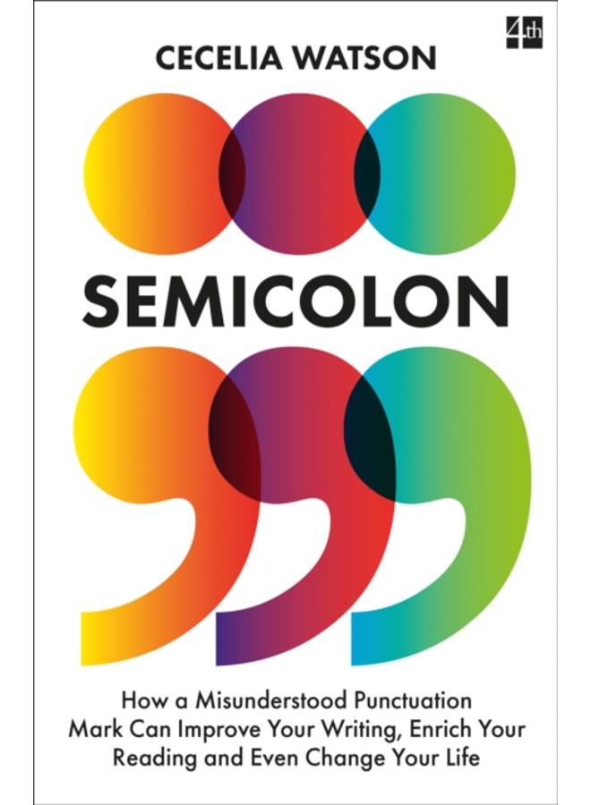 Semicolon : How a Misunderstood Punctuation Mark Can Improve Your Writing, Enrich Your Reading and Even Change Your Life