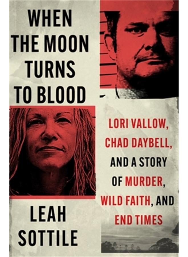 When the Moon Turns to Blood : Lori Vallow, Chad Daybell, and a Story of Murder, Wild Faith, and End Times 