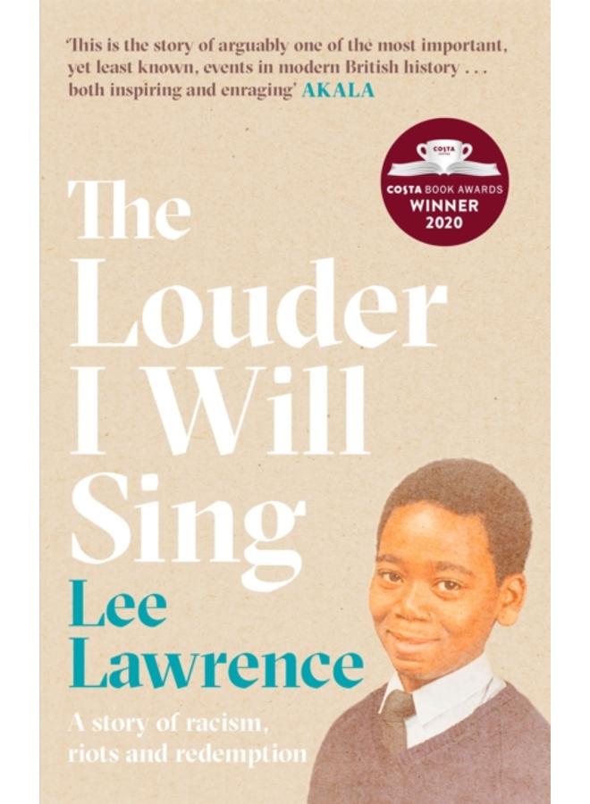 The Louder I Will Sing : A story of racism, riots and redemption: Winner of the 2020 Costa Biography Award 