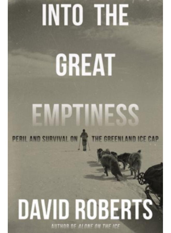 Into the Great Emptiness : Peril and Survival on the Greenland Ice Cap 