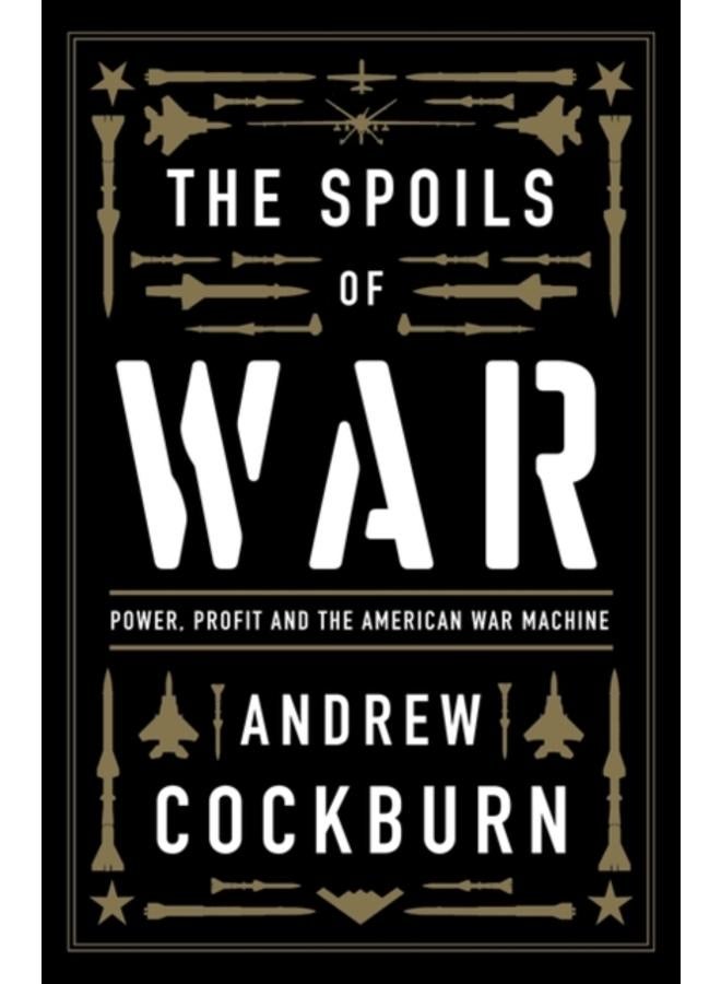 The Spoils of War : Power, Profit and the American War Machine 
