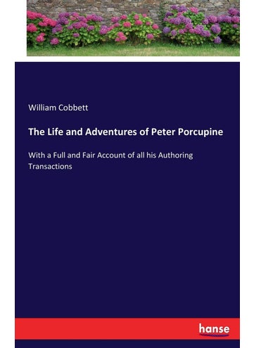 The Life and Adventures of Peter Porcupine: With a Full and Fair Account of all his Authoring Transactions - pzsku/Z1698079ECC6BF765C0CFZ/45/1749032332/fdd631c7-9ab1-4de4-b11a-03cccd568438
