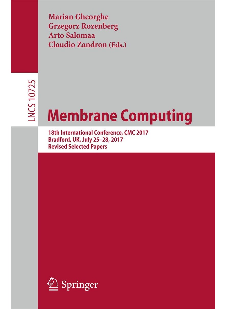 Membrane Computing: 18th International Conference, CMC 2017, Bradford, UK, July 25-28, 2017, Revised Selected Papers 