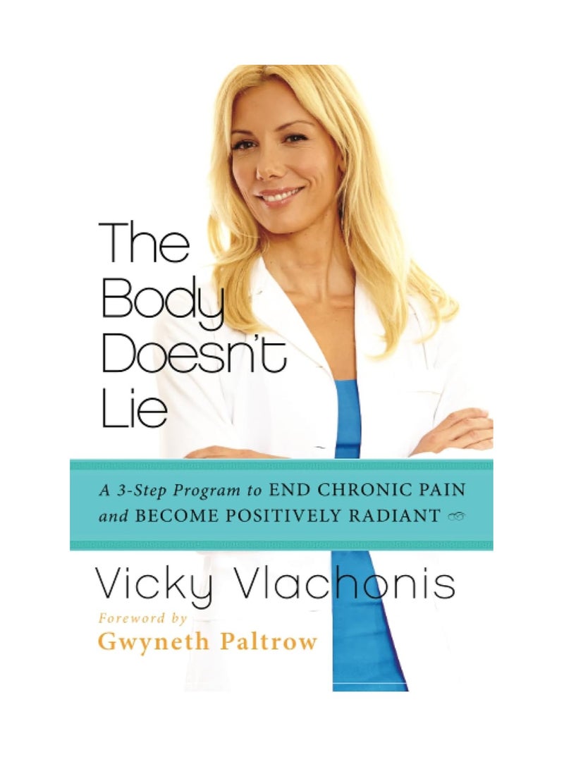 The Body Doesn't Lie  A 3-Step Program to End Chronic Pain and Become Positively Radiant 