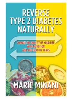 Reverse Type 2 Diabetes Naturally: Change the Quality of your Life with Nutrition and add Healthy Years
