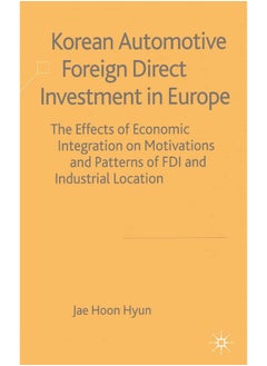 Korean Automotive Foreign Direct Investment in Europe: Effects of Economic Integration Motivations and Patterns of FDI and Industrial Location 