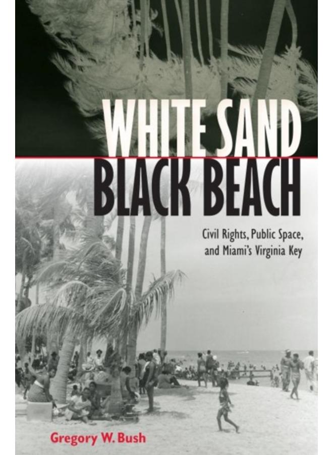 White Sand Black Beach : Covil Rights, Public Space, and Miami's Virginia Key 