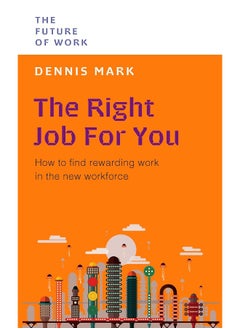The Right Job for You: How to Find Rewarding Work in the New Workforce 