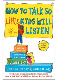 How to Talk so Little Kids Will Listen: A Survival Guide to Life with Children Ages 2-7 (The How To Talk Series) 