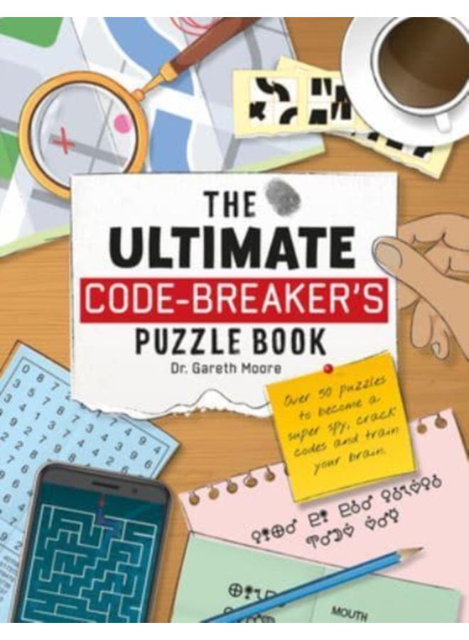 The Ultimate Code Breaker's Puzzle Book : Over 50 Puzzles to become a super spy, crack codes and train your brain 