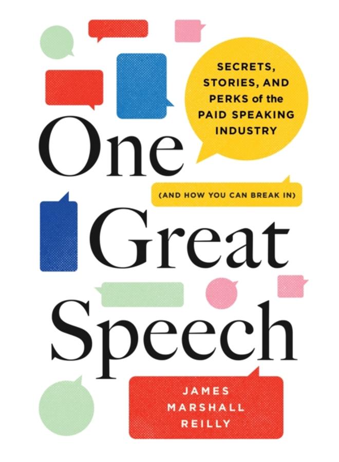 One Great Speech : Secrets, Stories, and Perks of the Paid Speaking Industry (And How You Can Break In) 