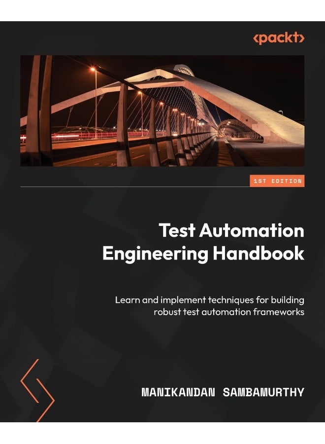 Test Automation Engineering Handbook: Learn and implement techniques for building robust test automation frameworks