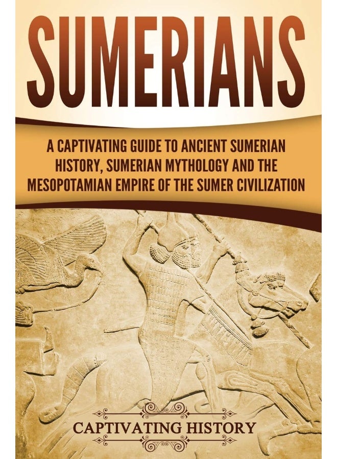 CREATESPACE Sumerians: A Captivating Guide to Ancient Sumerian History, Mythology and the Mesopotamian Empire of Sumer Civilization