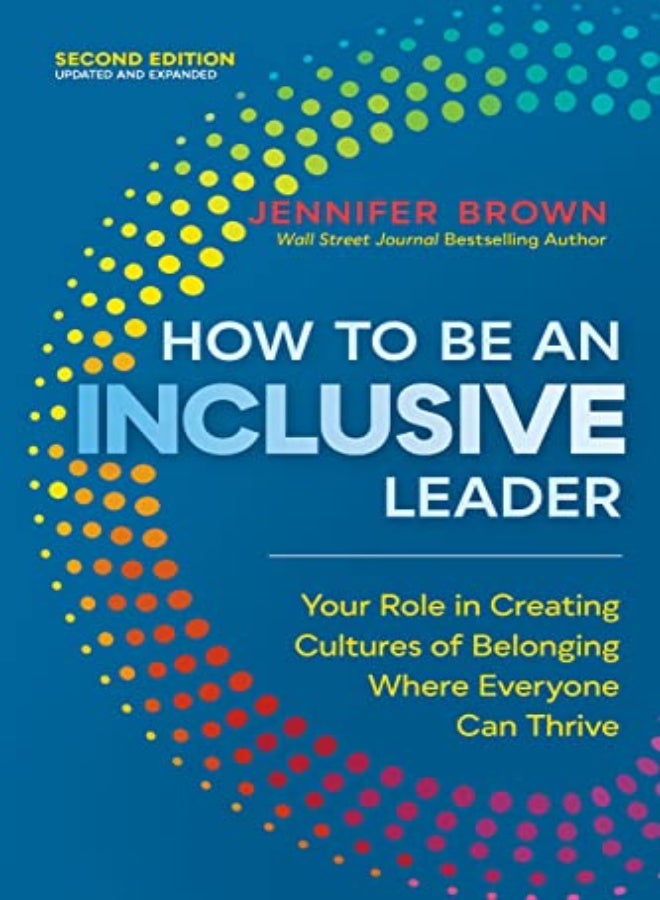 How to Be an Inclusive Leader, Second Edition : Your Role in Creating Cultures of Belonging Where Ev 
