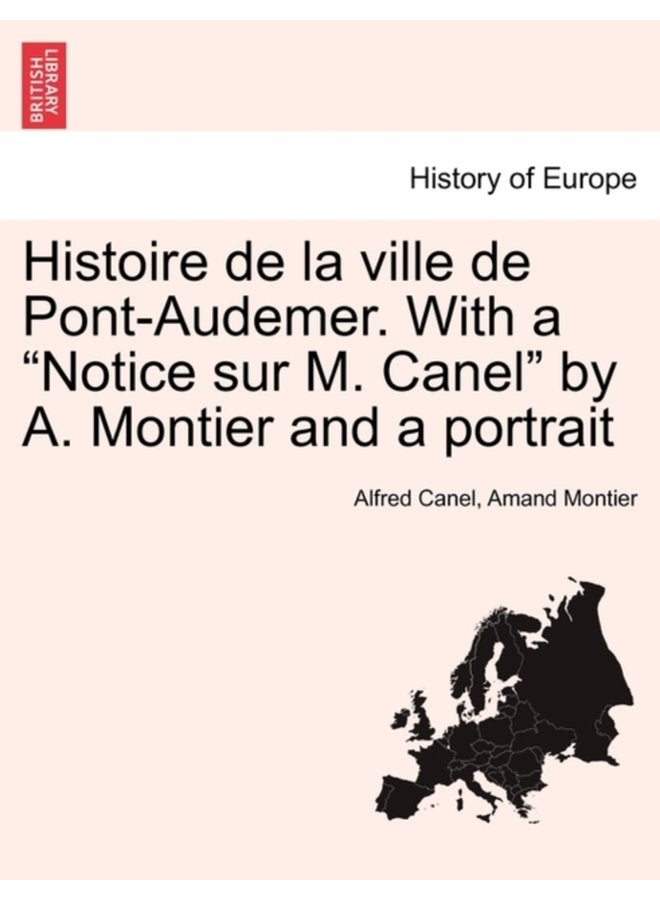 Histoire de la ville de Pont Audemer With a Notice sur M Canel by A Montier and a portrait - Paperback