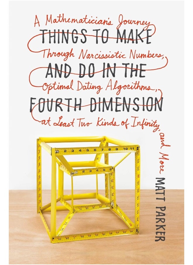 Things to Make and Do in the Fourth Dimension: A Mathematician's Journey Through Narcissistic Numbers, Optimal Dating Algorithms, at Least Two Kinds of Infinity, and More 