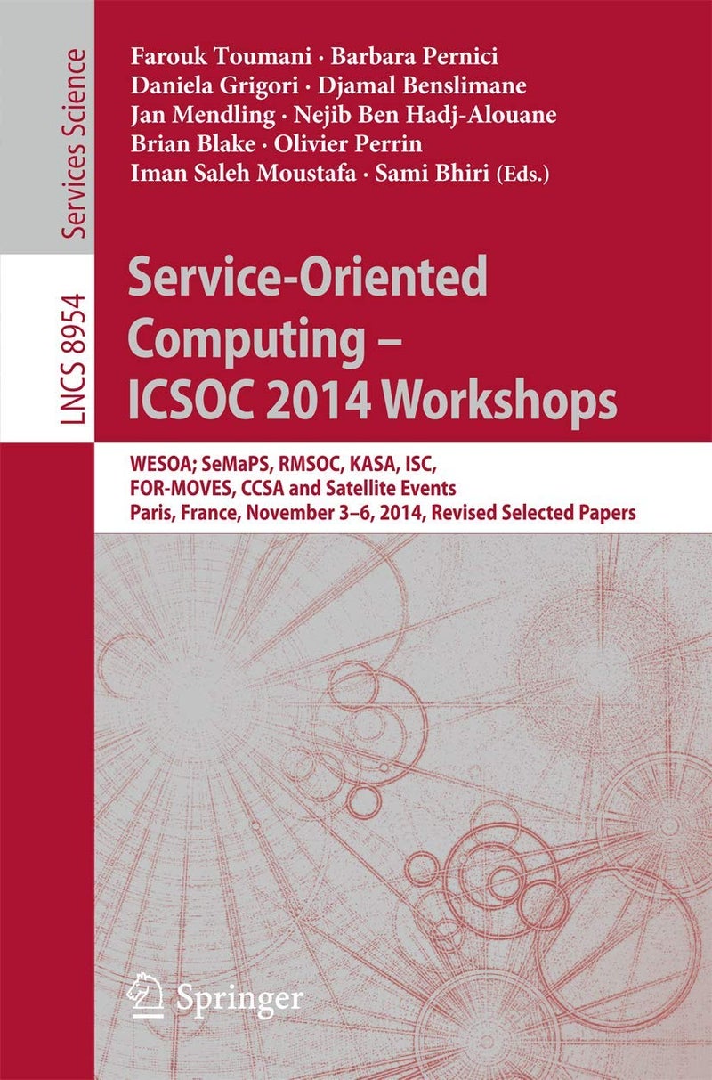 Service-Oriented Computing - ICSOC 2014 Workshops: WESOA; SeMaPS, RMSOC, KASA, ISC, FOR-MOVES, CCSA and Satellite Events, Paris, France, November 3-6, 2014, Revised Selected Papers