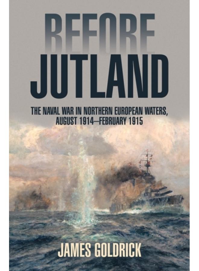 Before Jutland : The Naval War in Northern European Waters, August 1914???February 1915 
