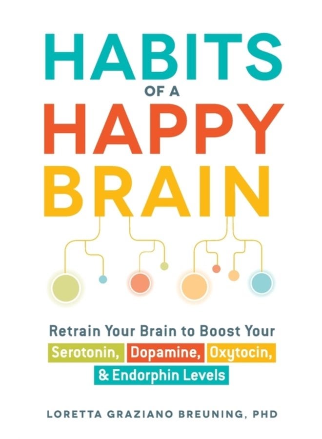 Habits of a Happy Brain Retrain Your Brain to Boost Your Serotonin Dopamine Oxytocin Endorphin Levels - Paperback