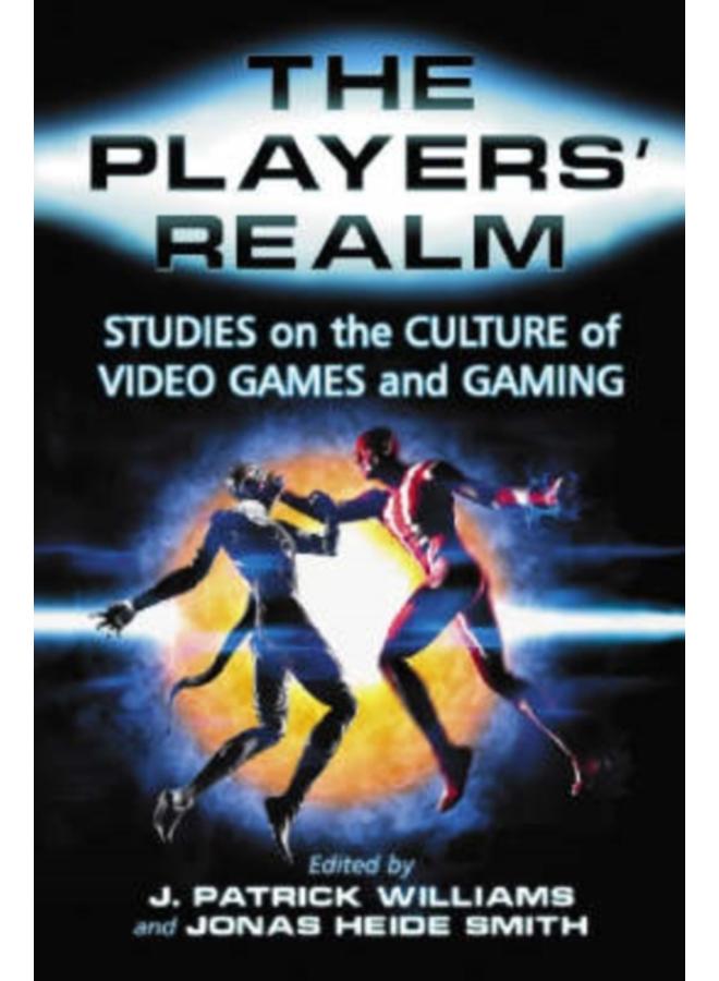 The Players' Realm : Studies on the Culture of Video Games and Gaming 
