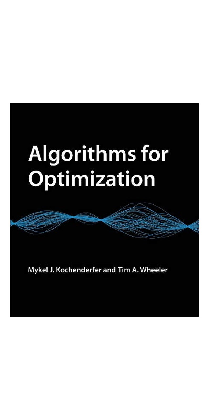 Algorithms for Optimization | Authored by Mykel J. Kochenderfer, Tim A. Wheeler | Hardcover | Published by The MIT Press
