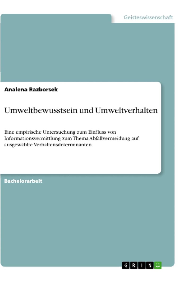 Umweltbewusstsein und Umweltverhalten: Eine empirische Untersuchung zum Einfluss von Informationsvermittlung zum Thema Abfallvermeidung auf ausgewählte Verhaltensdeterminanten
