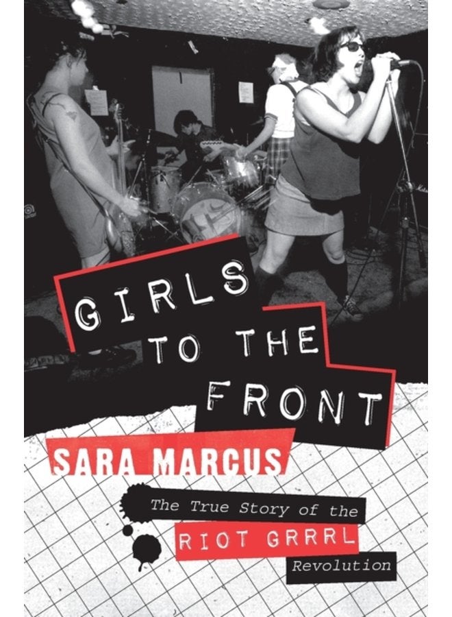 Girls to the Front The True Story of the Riot Grrrl Revolution - Paperback