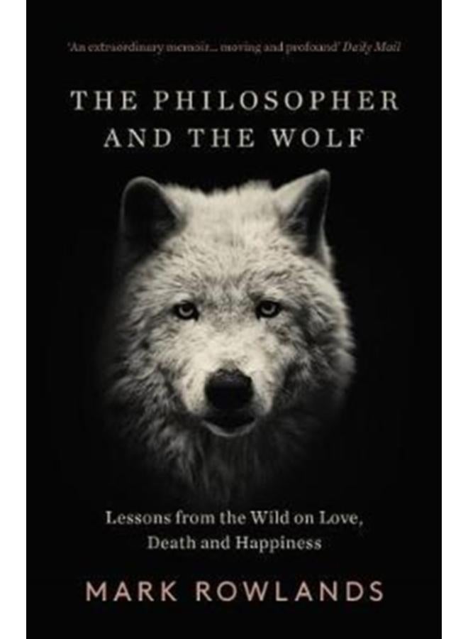 The Philosopher and the Wolf : Lessons From the Wild on Love, Death and Happiness 