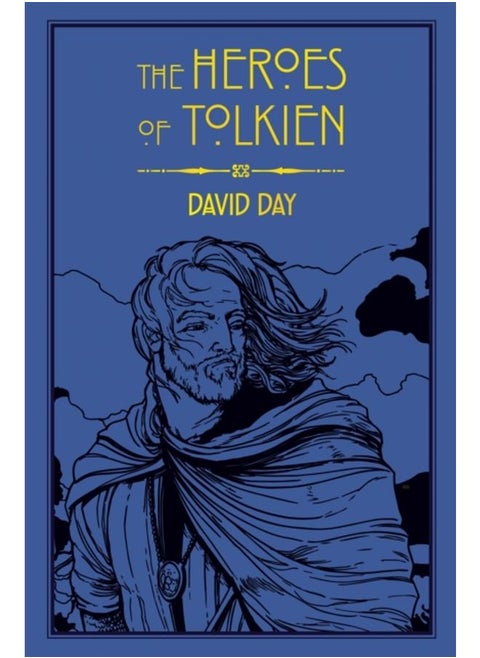 The Heroes of Tolkien : An Exploration of Tolkien's Heroic Characters, and the Sources that Inspired his Work from Myth, Literature and History
