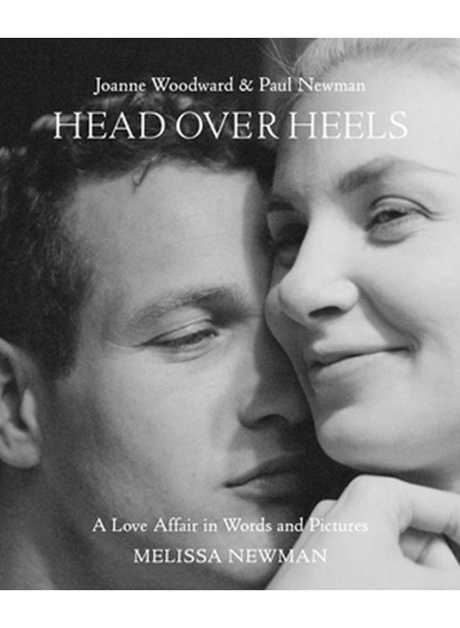 Head Over Heels: Joanne Woodward and Paul Newman : A Love Affair in Words and Pictures 
