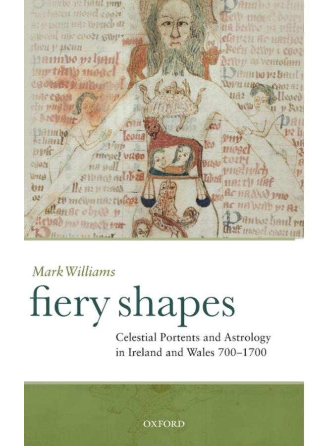 Fiery Shapes : Celestial Portents and Astrology in Ireland and Wales 700-1700 