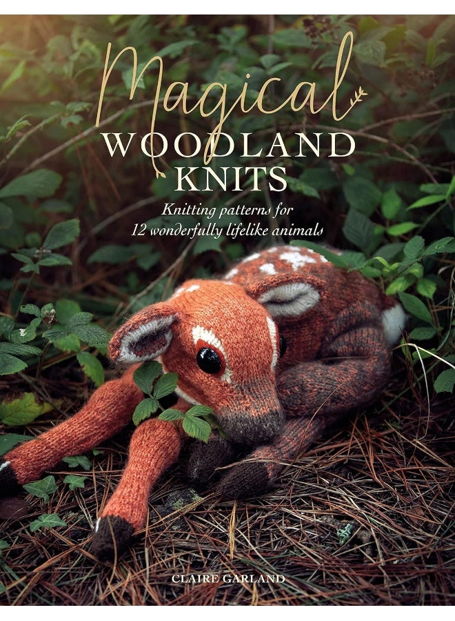 Magical Woodland Knits: Knitting patterns for 12 wonderfully lifelike animals