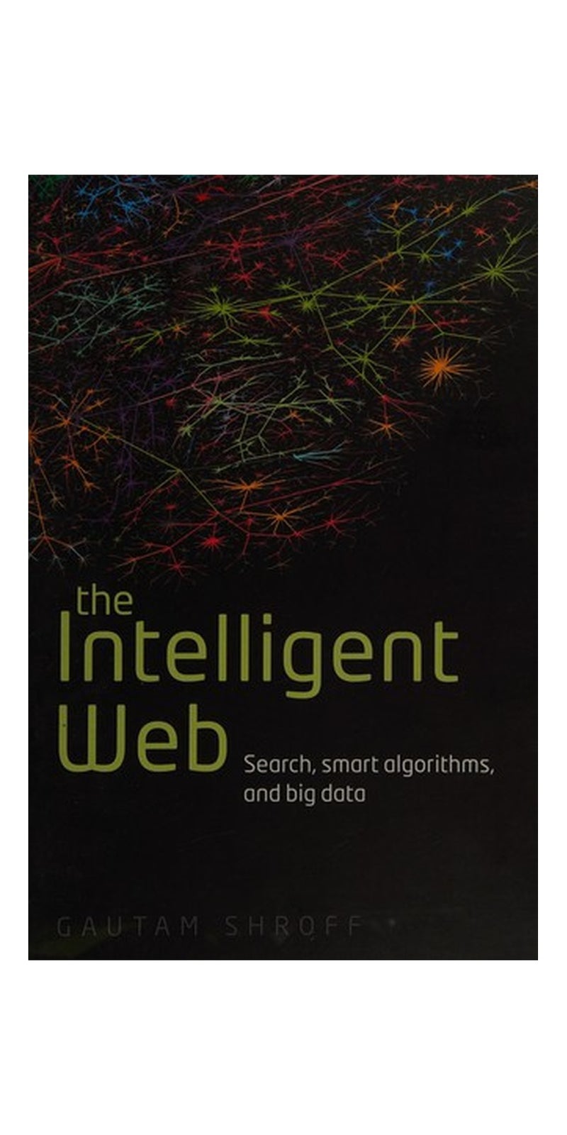 The intelligent web: search, smart algorithms, and big data | Authored by Gautam Shroff | Paperback | First edition | Published by Oxford University Press