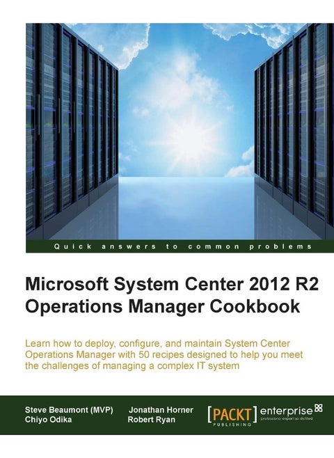 System Center 2012 R2 Operations Manager Deployment and Administration Cookbook