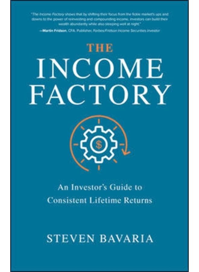 The Income Factory: An Investor???s Guide to Consistent Lifetime Returns 