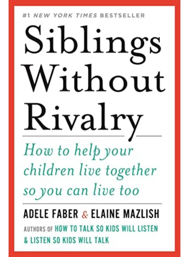 Siblings Without Rivalry: How to Help Your Children Live Together So You Can Live Too 