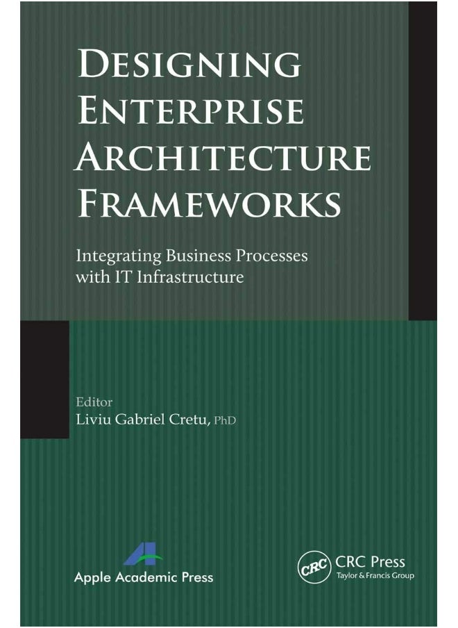 CRC Press Designing Enterprise Architecture Frameworks: Integrating Business Processes with IT Infrastructure 