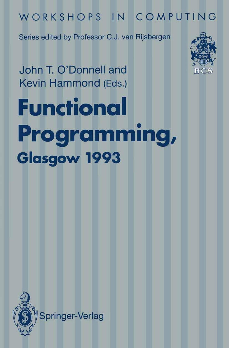Functional Programming, Glasgow 1993: Proceedings of the 1993 Glasgow Workshop on Functional Programming, Ayr, Scotland, 5-7 July 1993