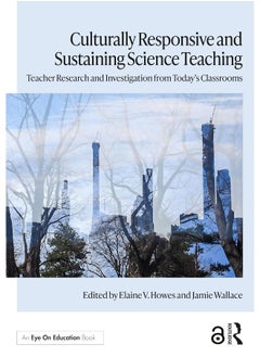 Culturally Responsive and Sustaining Science Teaching: Teacher Research and Investigation from Today's Classrooms 