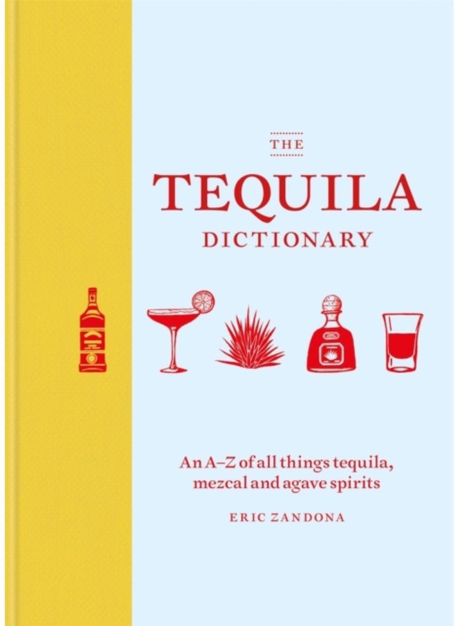The Tequila Dictionary An A Z of all things tequila mezcal and agave spirits - Hardback