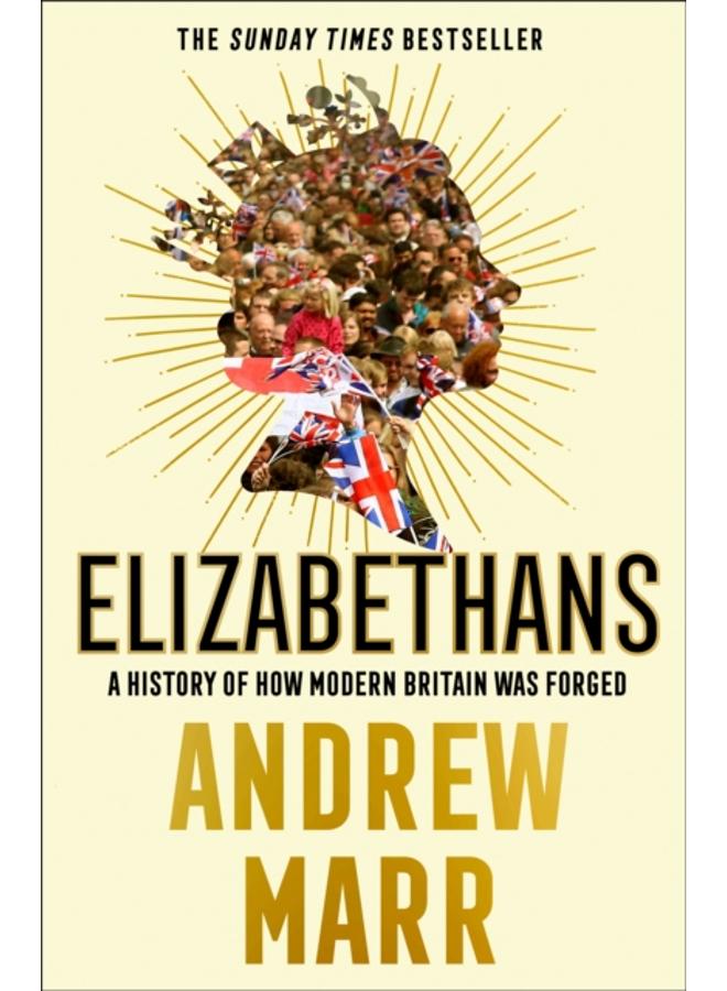 Elizabethans : A History of How Modern Britain Was Forged