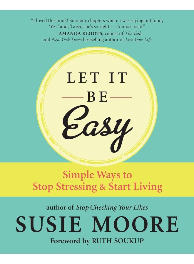 Let It Be Easy: Simple Ways to Stop Stressing and Start Living 