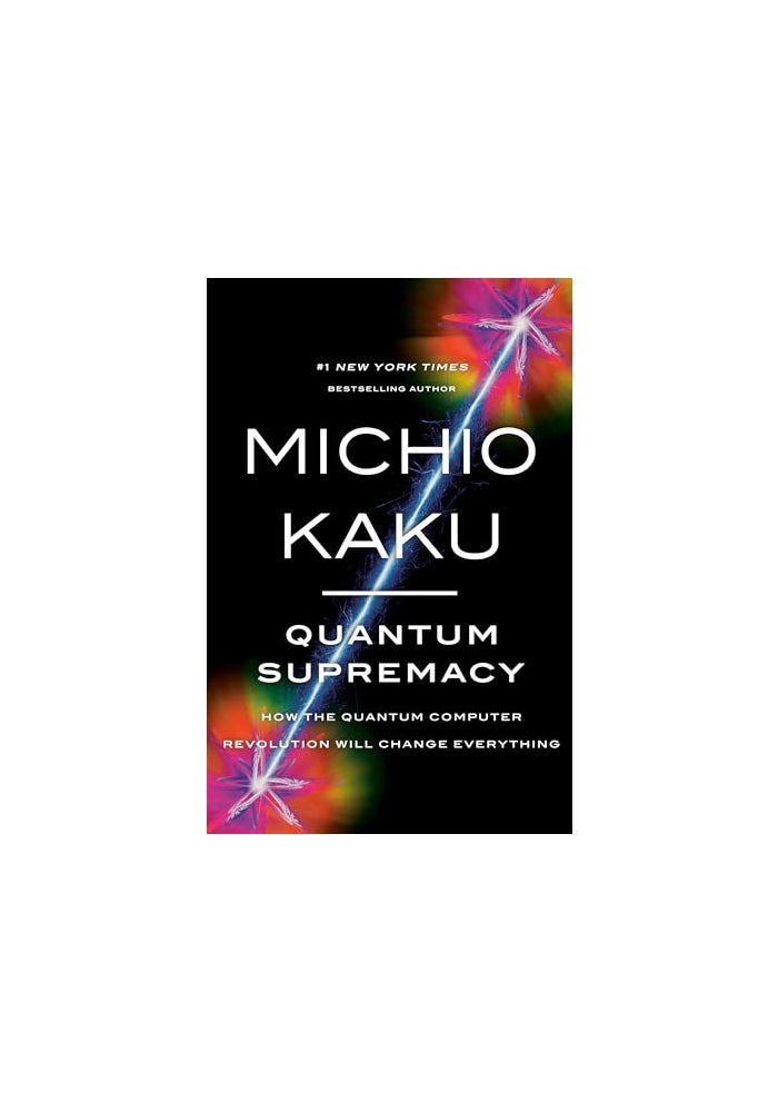 Quantum Supremacy: How the Quantum Computer Revolution Will Change Everything