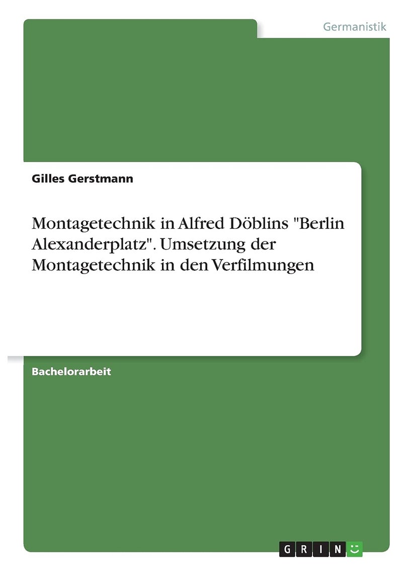 Montagetechnik in Alfred Döblins "Berlin Alexanderplatz". Umsetzung der Montagetechnik in den Verfilmungen 
