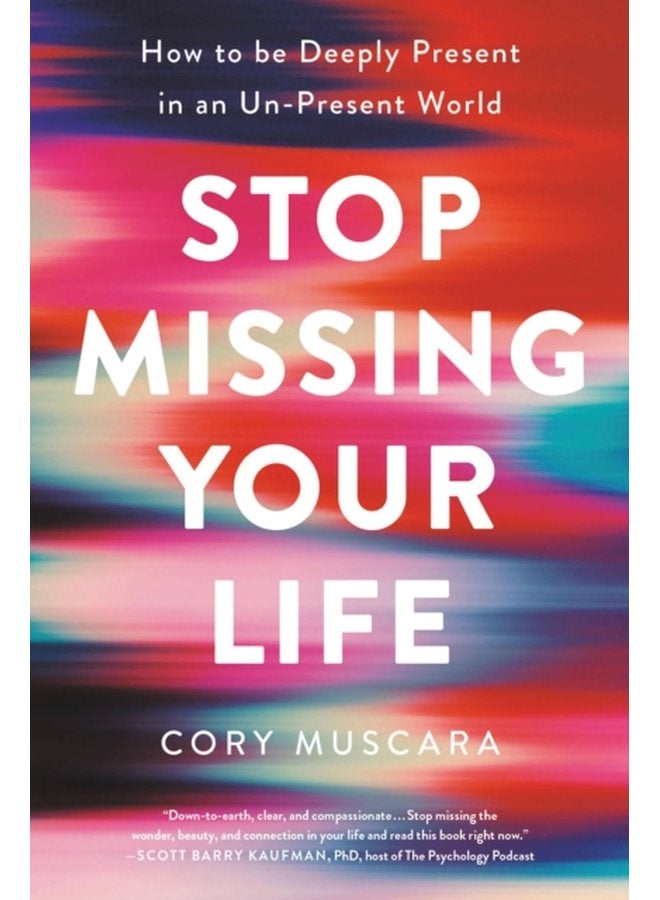 Stop Missing Your Life How to be Deeply Present in an Un Present World - Paperback