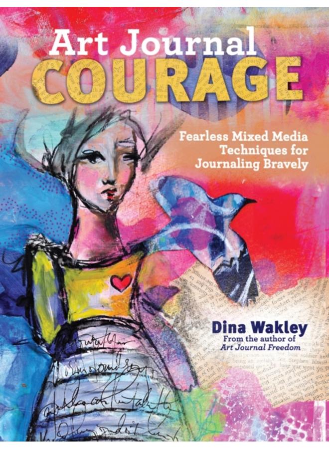 Art Journal Courage : Fearless Mixed Media Techniques for Journaling Bravely 