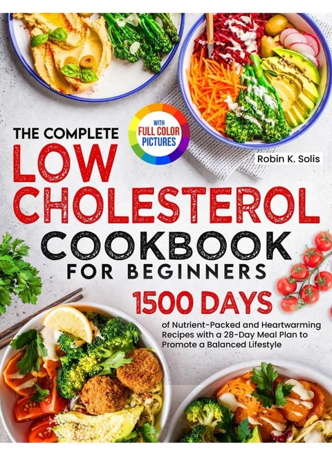 The Complete Low Cholesterol Cookbook for Beginners: 1500 Days of Nutrient-Packed and Heartwarming Reci