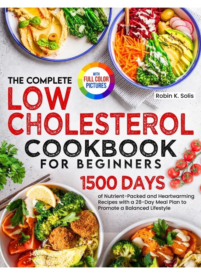 The Complete Low Cholesterol Cookbook for Beginners: 1500 Days of Nutrient-Packed and Heartwarming Reci